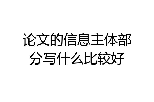 论文的信息主体部分写什么比较好