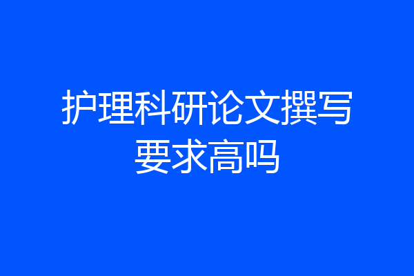 护理科研论文撰写要求高吗