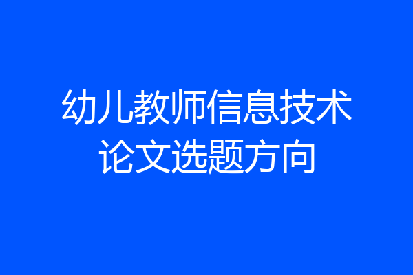 幼儿教师信息技术论文选题方向