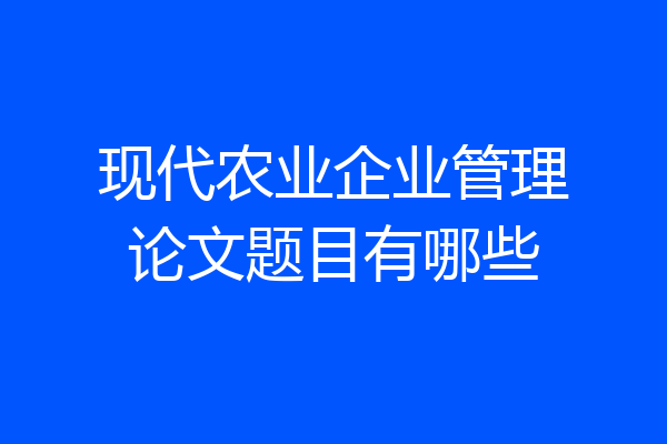 现代农业企业管理论文题目有哪些