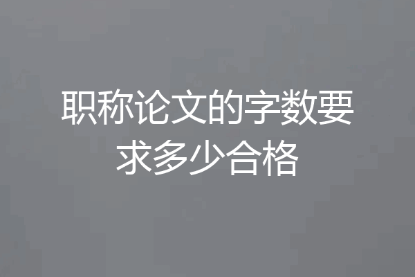职称论文的字数要求多少合格
