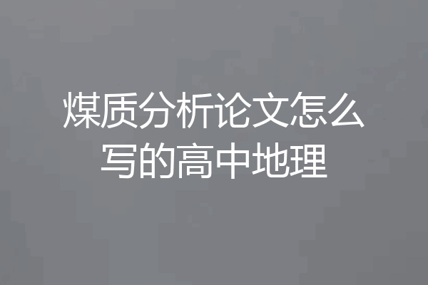煤质分析论文怎么写的高中地理