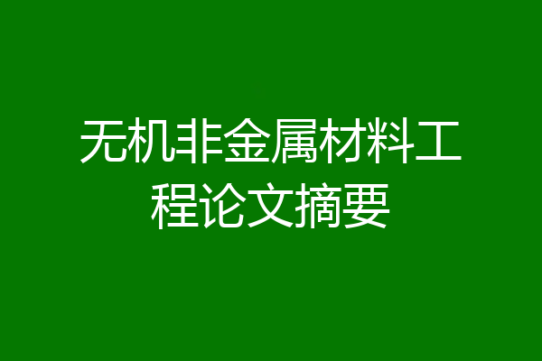 无机非金属材料工程论文摘要