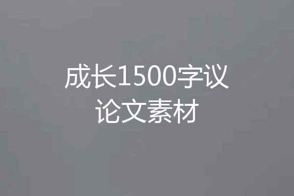 成长1500字议论文素材