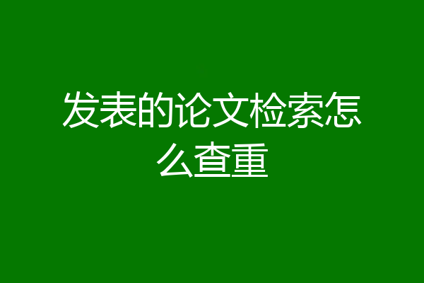 发表的论文检索怎么查重