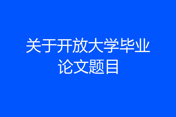 关于开放大学毕业论文题目