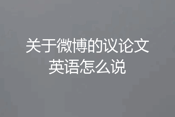 关于微博的议论文英语怎么说