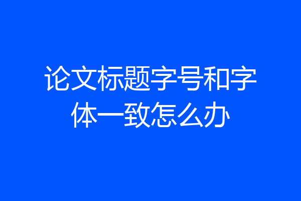 论文标题字号和字体一致怎么办