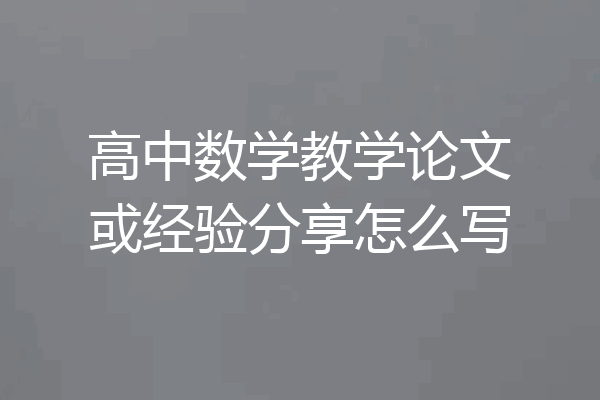 高中数学教学论文或经验分享怎么写