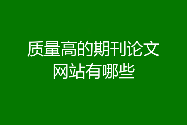 质量高的期刊论文网站有哪些