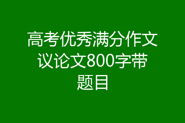 高考优秀满分作文议论文800字带题目