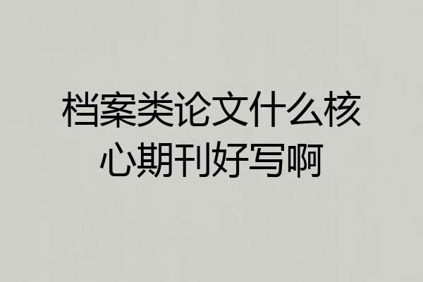 档案类论文什么核心期刊好写啊