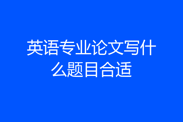 英语专业论文写什么题目合适