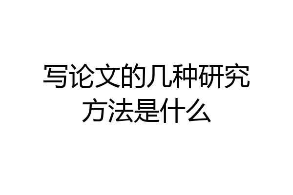 写论文的几种研究方法是什么