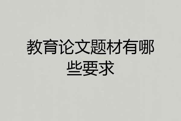 教育论文题材有哪些要求
