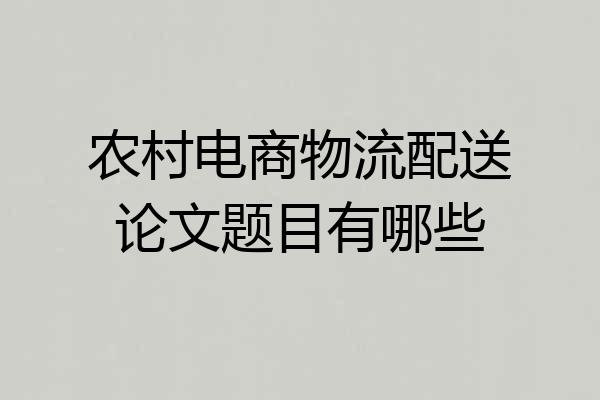 农村电商物流配送论文题目有哪些