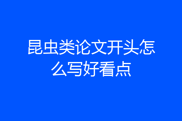 昆虫类论文开头怎么写好看点