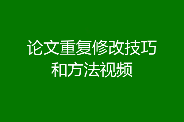 论文重复修改技巧和方法视频