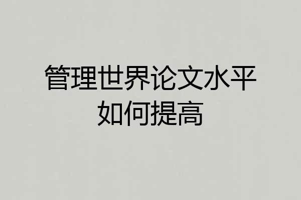 管理世界论文水平如何提高