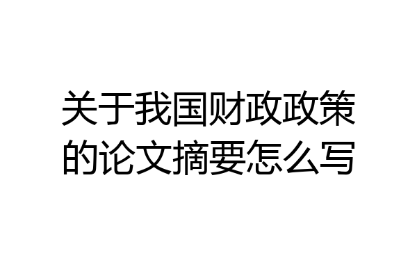 关于我国财政政策的论文摘要怎么写