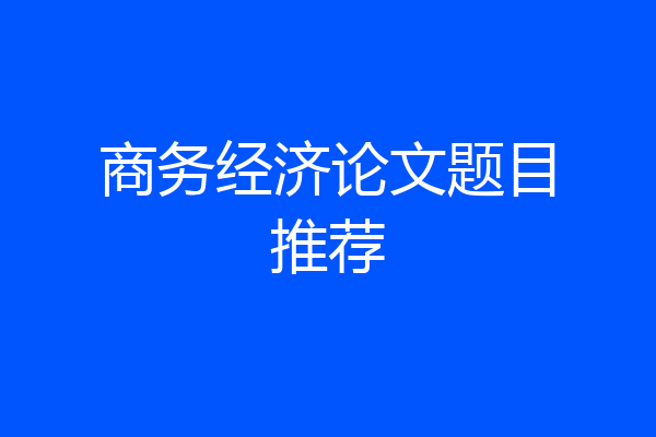 商务经济论文题目推荐
