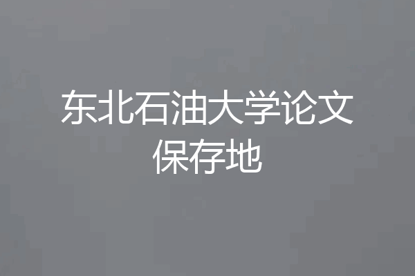 东北石油大学论文保存地