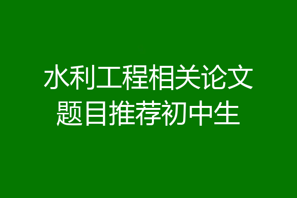 水利工程相关论文题目推荐初中生