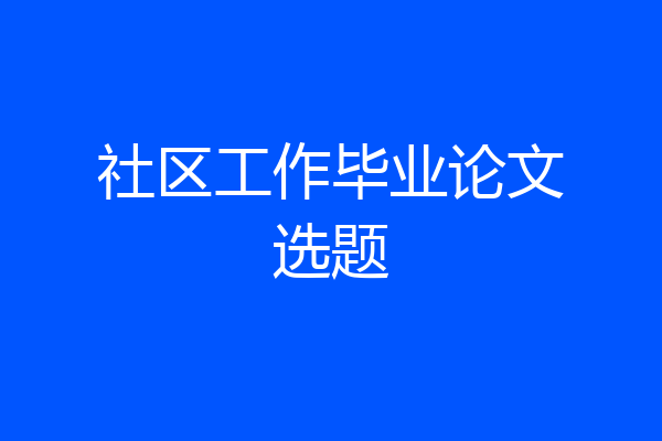 社区工作毕业论文选题