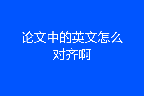 论文中的英文怎么对齐啊