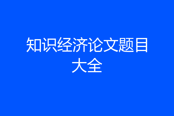 知识经济论文题目大全