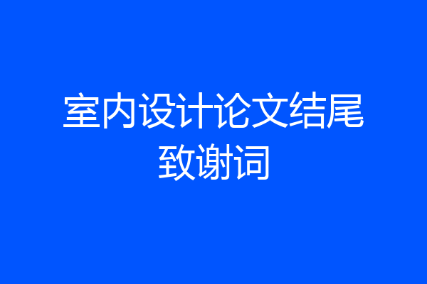 室内设计论文结尾致谢词
