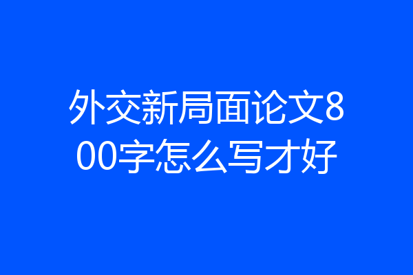 外交新局面论文800字怎么写才好