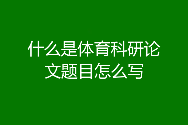 什么是体育科研论文题目怎么写