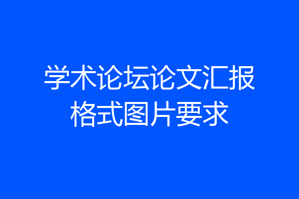 学术论坛论文汇报格式图片要求