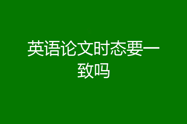 英语论文时态要一致吗