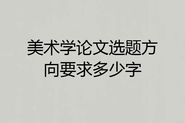 美术学论文选题方向要求多少字