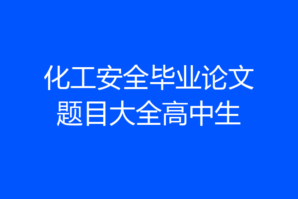 化工安全毕业论文题目大全高中生