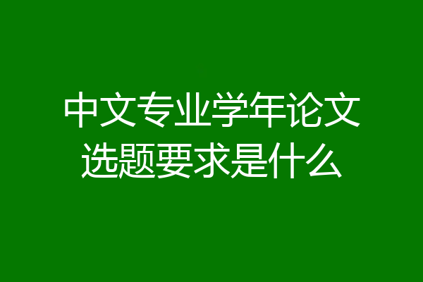 中文专业学年论文选题要求是什么