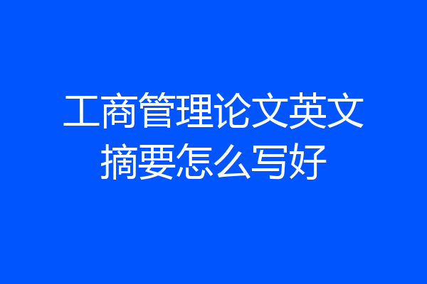 工商管理论文英文摘要怎么写好
