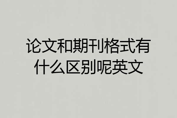论文和期刊格式有什么区别呢英文