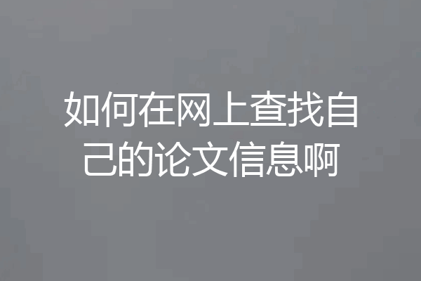 如何在网上查找自己的论文信息啊