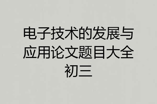 电子技术的发展与应用论文题目大全初三