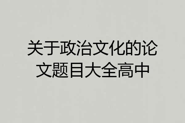 关于政治文化的论文题目大全高中