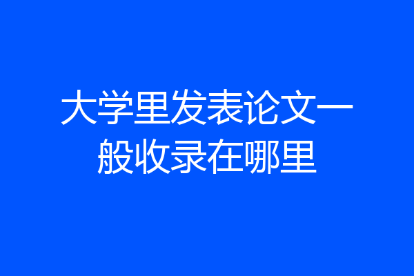 大学里发表论文一般收录在哪里