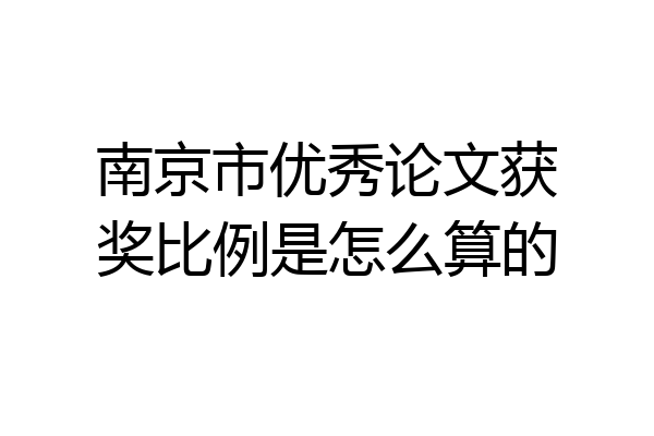 南京市优秀论文获奖比例是怎么算的