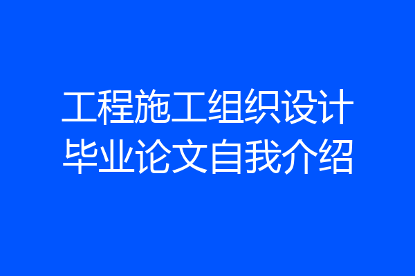 工程施工组织设计毕业论文自我介绍