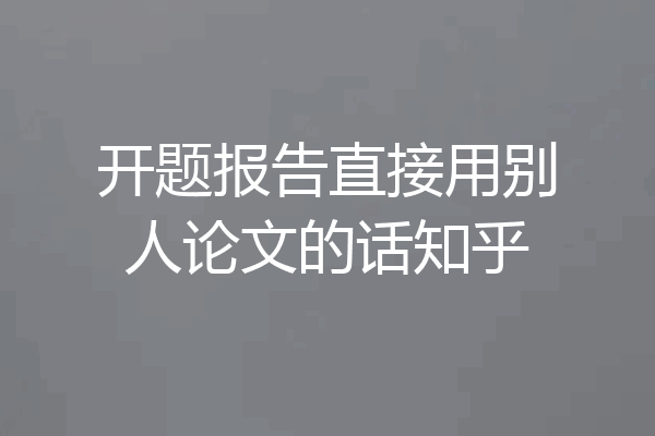 开题报告直接用别人论文的话知乎