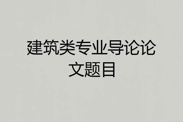 建筑类专业导论论文题目