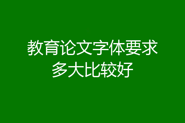 教育论文字体要求多大比较好