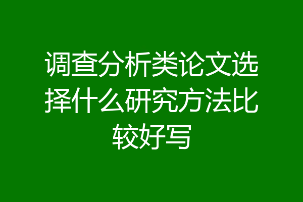 调查分析类论文选择什么研究方法比较好写